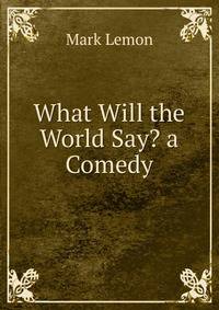What Will the World Say? a Comedy