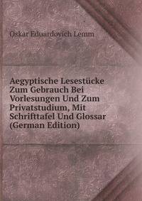 Aegyptische Lesest?cke Zum Gebrauch Bei Vorlesungen Und Zum Privatstudium, Mit Schrifttafel Und Glossar (German Edition)