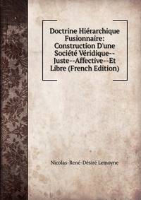 Doctrine Hi?rarchique Fusionnaire: Construction D'une Soci?t? V?ridique--Juste--Affective--Et Libre (French Edition)