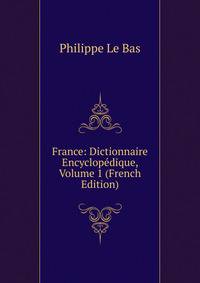 France: Dictionnaire Encyclopedique, Volume 1 (French Edition)