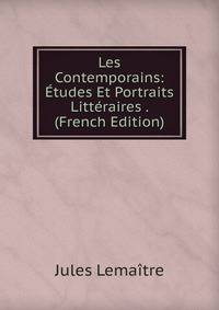 Les Contemporains: Etudes Et Portraits Litteraires . (French Edition)