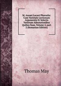 M. Ann?i Lucani Pharsalia: Cum Varietate Lectionum Argumentis Et Selectis Variorum Adnotationibus Quibus Suas, Volume 2, part 2 (Romanian Edition)
