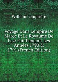 Voyage Dans L'empire De Maroc Et Le Royaume De Fez: Fait Pendant Les Ann?es 1790 &amp; 1791 (French Edition)