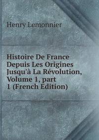 Histoire De France Depuis Les Origines Jusqu'? La R?volution, Volume 1, part 1 (French Edition)