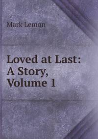Loved at Last: A Story, Volume 1