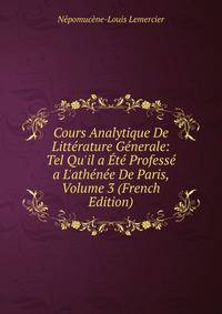 Cours Analytique De Litt?rature G?nerale: Tel Qu'il a ?t? Profess? a L'ath?n?e De Paris, Volume 3 (French Edition)