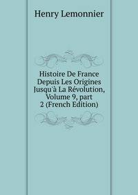 Histoire De France Depuis Les Origines Jusqu'? La R?volution, Volume 9, part 2 (French Edition)