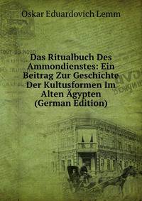 Das Ritualbuch Des Ammondienstes: Ein Beitrag Zur Geschichte Der Kultusformen Im Alten Agypten (German Edition)