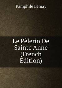 Le Pelerin De Sainte Anne (French Edition)
