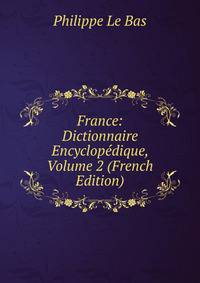France: Dictionnaire Encyclopedique, Volume 2 (French Edition)