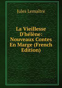 La Vieillesse D'h?l?ne: Nouveaux Contes En Marge (French Edition)