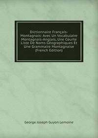 Dictionnaire Francais-Montagnais: Avec Un Vocabulaire Montagnais-Anglais, Une Courte Liste De Noms Geographiques Et Une Grammaire Montagnaise (French Edition)