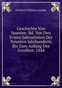 Geschichte Von Spanien: Bd. Von Den Ersten Jahrzehnten Des Neunten Jahrhunderts Bis Zum Anfang Des Zwolften. 1844