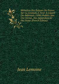 M?moires Des ?v?ques De France Sur La Conduite ? Tenir ? L'?gard Des R?form?s (1698) Publi?s Avec Une Introd., Des Appendices Et Des Notes (French Edition)