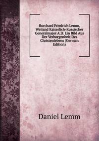 Burchard Friedrich Lemm, Weiland Kaiserlich-Russischer Generalmajor A.D. Ein Bild Aus Der Verborgenheit Des Christenlebens (German Edition)