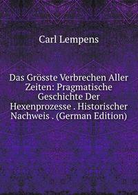 Das Grosste Verbrechen Aller Zeiten: Pragmatische Geschichte Der Hexenprozesse . Historischer Nachweis . (German Edition)