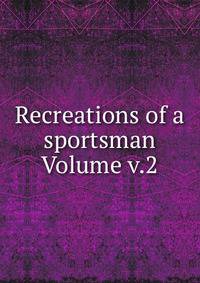 Recreations of a sportsman Volume v.2