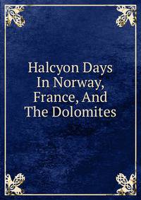 Halcyon Days In Norway, France, And The Dolomites