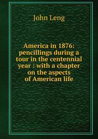 America in 1876: pencillings during a tour in the centennial year : with a chapter on the aspects of American life