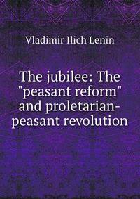The jubilee: The "peasant reform" and proletarian-peasant revolution