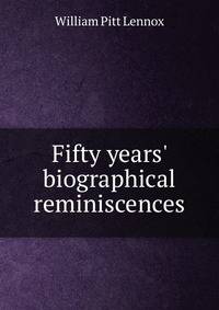 Fifty years' biographical reminiscences