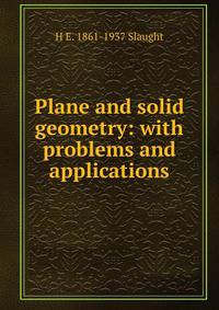 Plane and solid geometry: with problems and applications