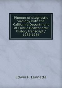 Pioneer of diagnostic virology with the California Department of Public Health: oral history transcript / 1982-1986