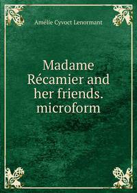 Madame Recamier and her friends. microform