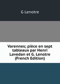 Varennes; piece en sept tableaux par Henri Lavedan et G. Lenotre (French Edition)