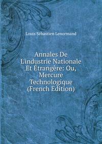 Annales De L'industrie Nationale Et ?trang?re: Ou, Mercure Technologique (French Edition)