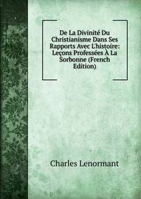 De La Divinit? Du Christianisme Dans Ses Rapports Avec L'histoire: Le?ons Profess?es ? La Sorbonne (French Edition)
