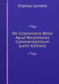De Ciceroniano Bello Apud Recentiores Commentariolum (Latin Edition)