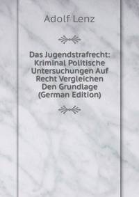 Das Jugendstrafrecht: Kriminal Politische Untersuchungen Auf Recht Vergleichen Den Grundlage (German Edition)