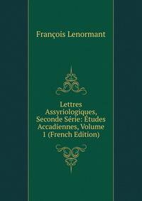 Lettres Assyriologiques, Seconde Serie: Etudes Accadiennes, Volume 1 (French Edition)