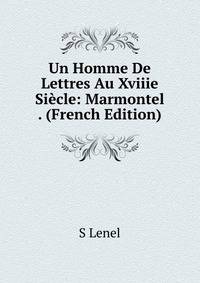 Un Homme De Lettres Au Xviiie Siecle: Marmontel . (French Edition)
