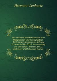 Der Moderne Krankenhausbau Vom Hygienischen Und Wirtschaftlich-Technischen Standpunkt: Referate Erstatet Auf Der Xxxii. Versammlung Des Deutschen . Bremen Am 13.September 1908 (German Edition)