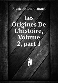 Les Origines De L'histoire, Volume 2, part 1
