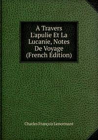 ? Travers L'apulie Et La Lucanie, Notes De Voyage (French Edition)