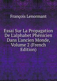 Essai Sur La Propagation De L'alphabet Ph?nicien Dans L'ancien Monde, Volume 2 (French Edition)