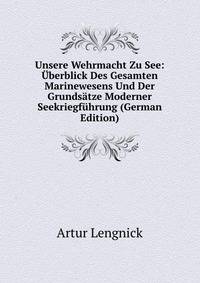 Unsere Wehrmacht Zu See: Uberblick Des Gesamten Marinewesens Und Der Grundsatze Moderner Seekriegfuhrung (German Edition)