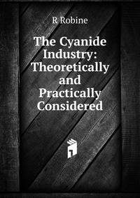 The Cyanide Industry: Theoretically and Practically Considered