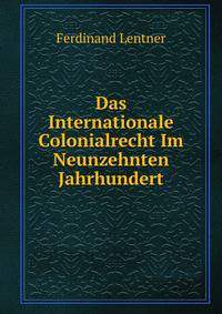 Das Internationale Colonialrecht Im Neunzehnten Jahrhundert