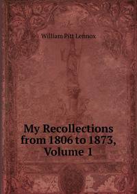 My Recollections from 1806 to 1873, Volume 1