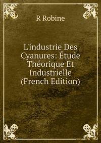 L'industrie Des Cyanures: ?tude Th?orique Et Industrielle (French Edition)