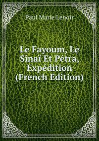 Le Fayoum, Le Sinai Et Petra, Expedition (French Edition)