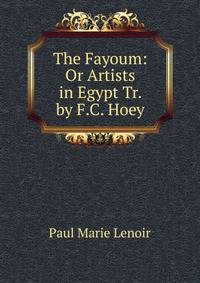 The Fayoum: Or Artists in Egypt Tr. by F.C. Hoey.
