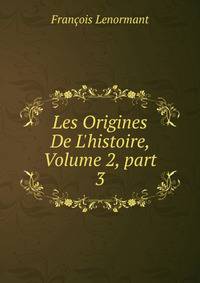 Les Origines De L'histoire, Volume 2, part 3