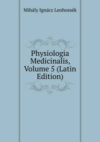 Physiologia Medicinalis, Volume 5 (Latin Edition)