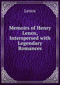 Memoirs of Henry Lenox, Interspersed with Legendary Romances