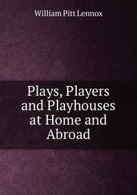 Plays, Players and Playhouses at Home and Abroad
